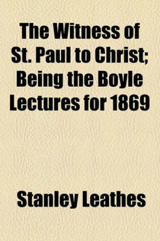 Cover of The Witness of St. Paul to Christ; Being the Boyle Lectures for 1869