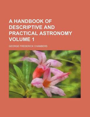 Book cover for A Handbook of Descriptive and Practical Astronomy Volume 1
