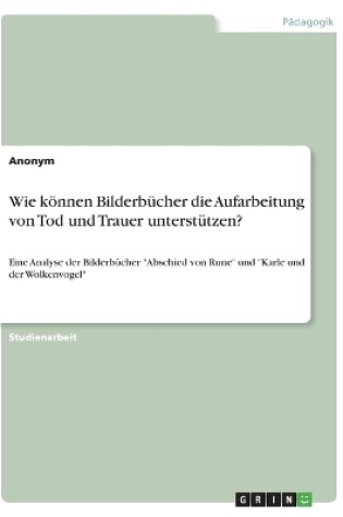 Cover of Wie koennen Bilderbucher die Aufarbeitung von Tod und Trauer unterstutzen?