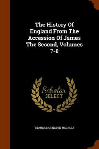 Cover of The History of England from the Accession of James the Second, Volumes 7-8
