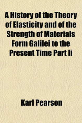 Cover of A History of the Theory of Elasticity and of the Strength of Materials Form Galilei to the Present Time Part II