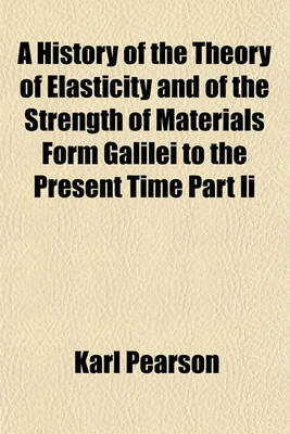 Book cover for A History of the Theory of Elasticity and of the Strength of Materials Form Galilei to the Present Time Part II