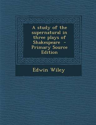 Book cover for A Study of the Supernatural in Three Plays of Shakespeare - Primary Source Edition