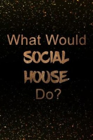 Cover of What Would Social House Do?
