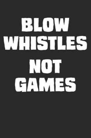 Cover of Blow Whistles Not Games