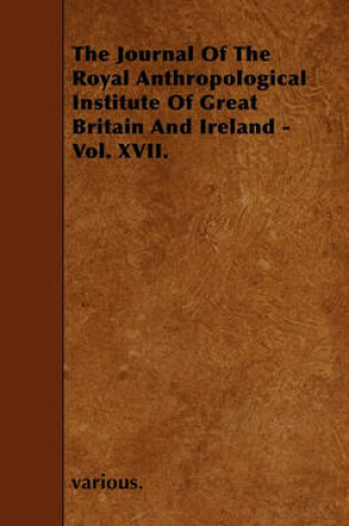 Cover of The Journal Of The Royal Anthropological Institute Of Great Britain And Ireland - Vol. XVII.