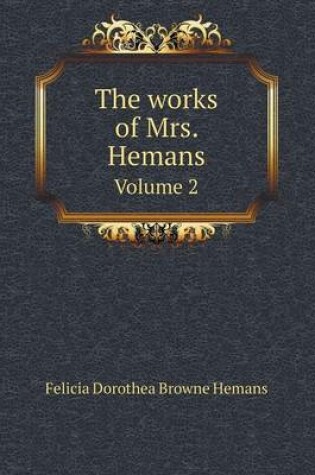 Cover of The works of Mrs. Hemans Volume 2