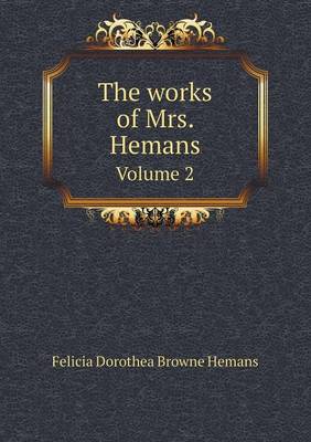 Book cover for The works of Mrs. Hemans Volume 2