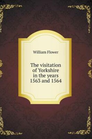 Cover of The visitation of Yorkshire in the years 1563 and 1564