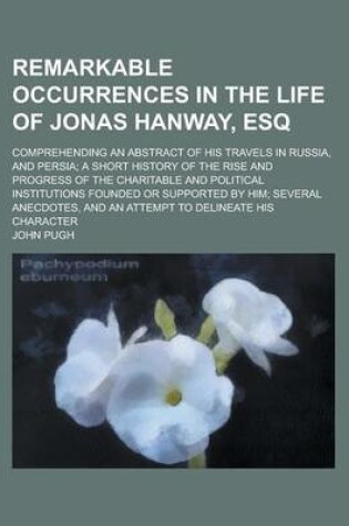 Cover of Remarkable Occurrences in the Life of Jonas Hanway, Esq; Comprehending an Abstract of His Travels in Russia, and Persia; A Short History of the Rise a