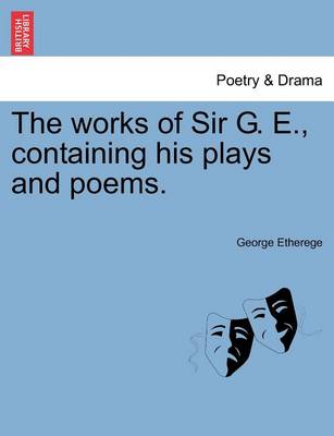 Book cover for The Works of Sir G. E., Containing His Plays and Poems.