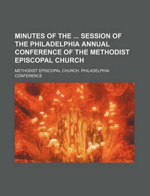 Book cover for Minutes of the Session of the Philadelphia Annual Conference of the Methodist Episcopal Church