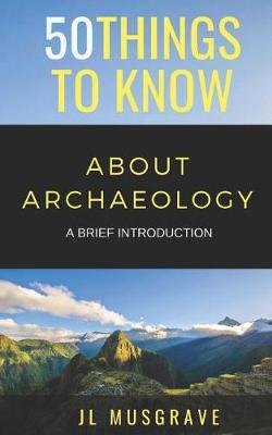 Book cover for 50 Things to Know about Archaeology