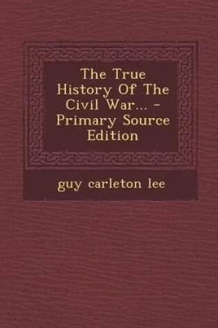 Cover of The True History of the Civil War... - Primary Source Edition