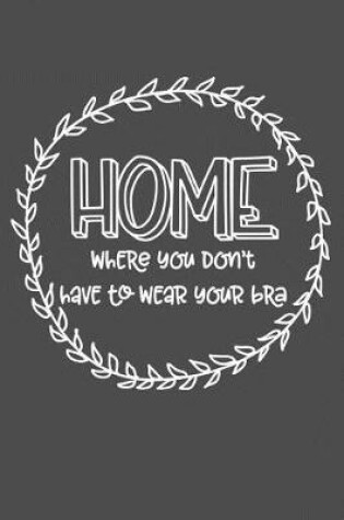 Cover of HOME Where You Don't Have To Wear Your Bra