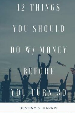 Cover of 12 Things You Should Do W/ Money Before You Turn 30