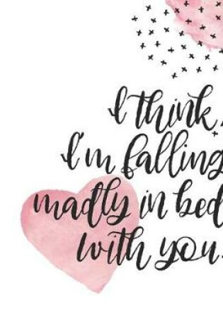 Cover of I Think I'm Falling Madly in Bed with You