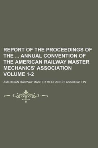 Cover of Report of the Proceedings of the Annual Convention of the American Railway Master Mechanics' Association Volume 1-2