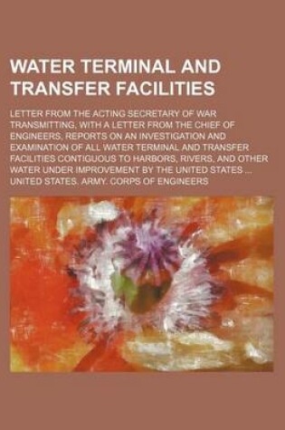 Cover of Water Terminal and Transfer Facilities; Letter from the Acting Secretary of War Transmitting, with a Letter from the Chief of Engineers, Reports on an