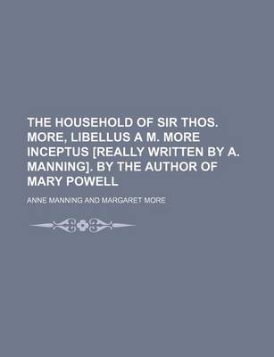 Book cover for The Household of Sir Thos. More, Libellus A M. More Inceptus [Really Written by A. Manning]. by the Author of Mary Powell