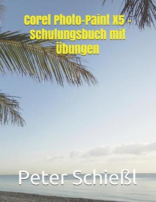 Book cover for Corel Photo-Paint X5 - Schulungsbuch mit UEbungen