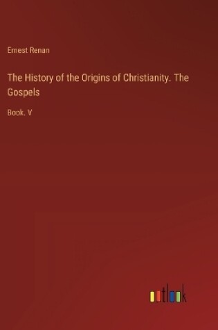 Cover of The History of the Origins of Christianity. The Gospels