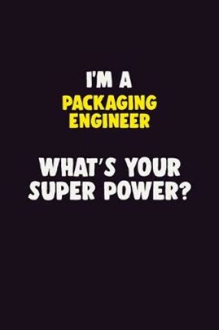 Cover of I'M A Packaging Engineer, What's Your Super Power?