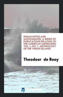 Book cover for Indian Notes and Monographs. a Series of Publications Relating to the American Aborigines. Vol. I, No. 1. Archeology of the Virgin Islands