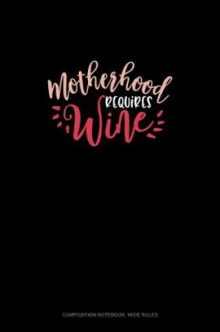 Cover of Motherhood Requires Wine