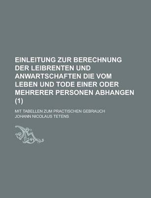 Book cover for Einleitung Zur Berechnung Der Leibrenten Und Anwartschaften Die Vom Leben Und Tode Einer Oder Mehrerer Personen Abhangen; Mit Tabellen Zum Practischen Gebrauch (1 )