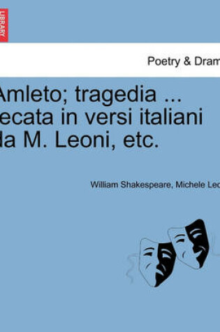 Cover of Amleto; Tragedia ... Recata in Versi Italiani Da M. Leoni, Etc.