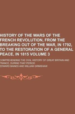 Cover of History of the Wars of the French Revolution, from the Breaking Out of the War, in 1792, to the Restoration of a General Peace, in 1815; Comprehending