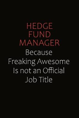 Book cover for Hedge fund manager Because Freaking Awesome Is Not An Official Job Title