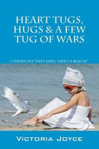 Cover of Heart Tugs, Hugs & a Few Tug of Wars