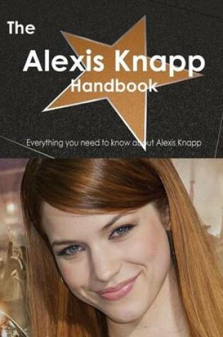 Cover of The Alexis Knapp Handbook - Everything You Need to Know about Alexis Knapp