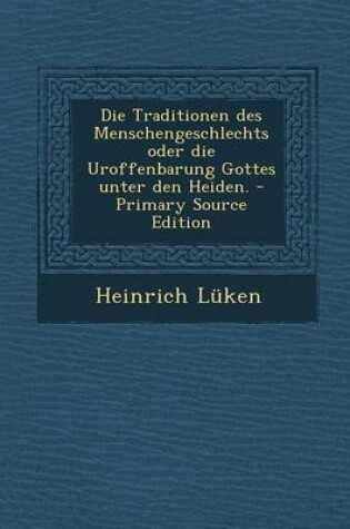 Cover of Die Traditionen Des Menschengeschlechts Oder Die Uroffenbarung Gottes Unter Den Heiden. - Primary Source Edition