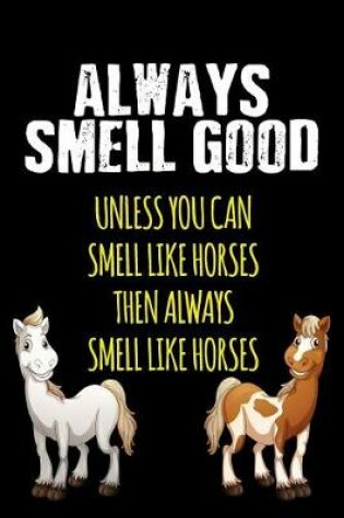 Cover of Always Smell Good Unless You Can Smell Like Horses Then Always Smell Like Horses