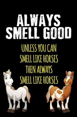 Book cover for Always Smell Good Unless You Can Smell Like Horses Then Always Smell Like Horses