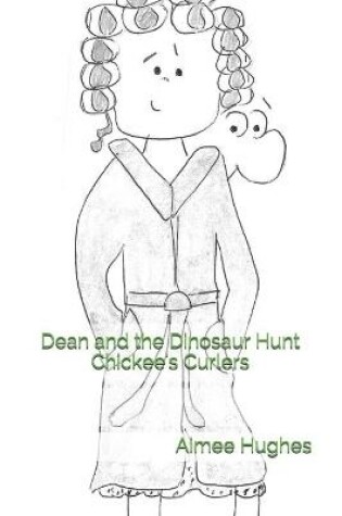 Cover of Dean and the Dinosaur Hunt Chickee's Curlers