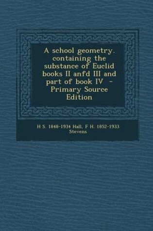 Cover of A School Geometry. Containing the Substance of Euclid Books II Anfd III and Part of Book IV - Primary Source Edition