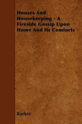 Cover of Houses And Housekeeping - A Fireside Gossip Upon Home And Its Comforts