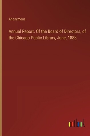 Cover of Annual Report. Of the Board of Directors, of the Chicago Public Library, June, 1883