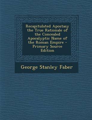 Book cover for Recapitulated Apostasy the True Rationale of the Concealed Apocalyptic Name of the Roman Empire - Primary Source Edition