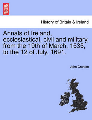 Book cover for Annals of Ireland, Ecclesiastical, Civil and Military, from the 19th of March, 1535, to the 12 of July, 1691.