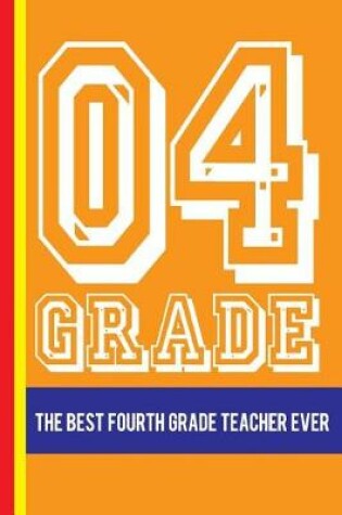 Cover of 04 Grade the Best Fourth Grade Teacher Ever
