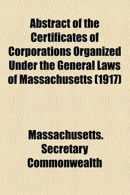 Book cover for Abstract of the Certificates of Corporations Organized Under the General Laws of Massachusetts (1917)