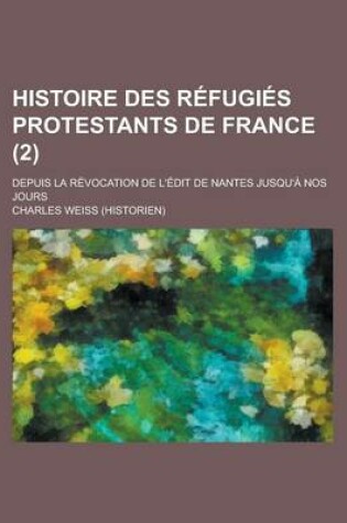 Cover of Histoire Des Refugies Protestants de France; Depuis La Revocation de L'Edit de Nantes Jusqu'a Nos Jours (2)