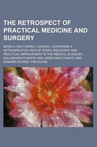 Cover of The Retrospect of Practical Medicine and Surgery (Volume 98); Being a Half-Yearly Journal Containing a Retrospective View of Every Discovery and Practical Improvement in the Medical Sciences