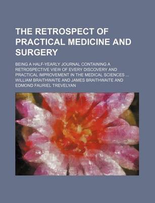 Book cover for The Retrospect of Practical Medicine and Surgery (Volume 98); Being a Half-Yearly Journal Containing a Retrospective View of Every Discovery and Practical Improvement in the Medical Sciences