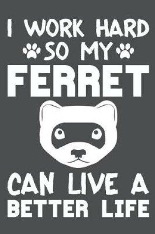 Cover of I Work Hard So My Ferret Can Live A Better Life